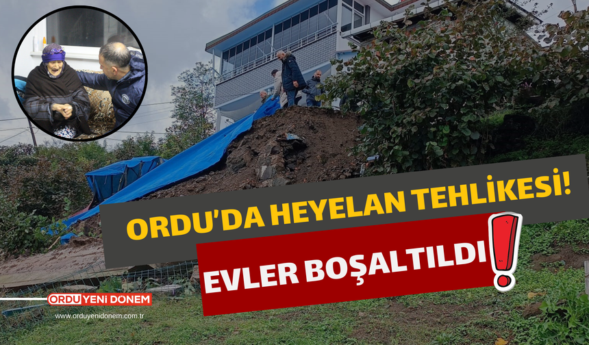 Ordu’da Heyelan Tehlikesi! Evler Boşaltıldı!