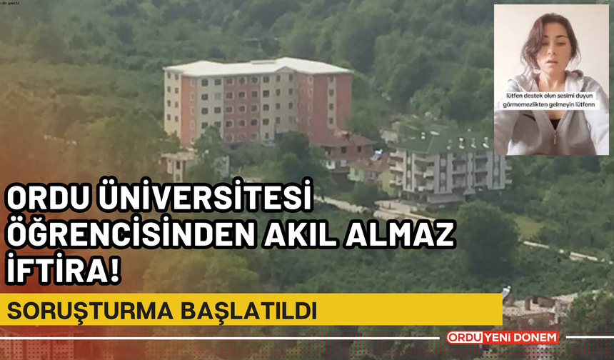 Ordu Üniversitesi Öğrencisinden Akıl Almaz İftira! Soruşturma Başlatıldı