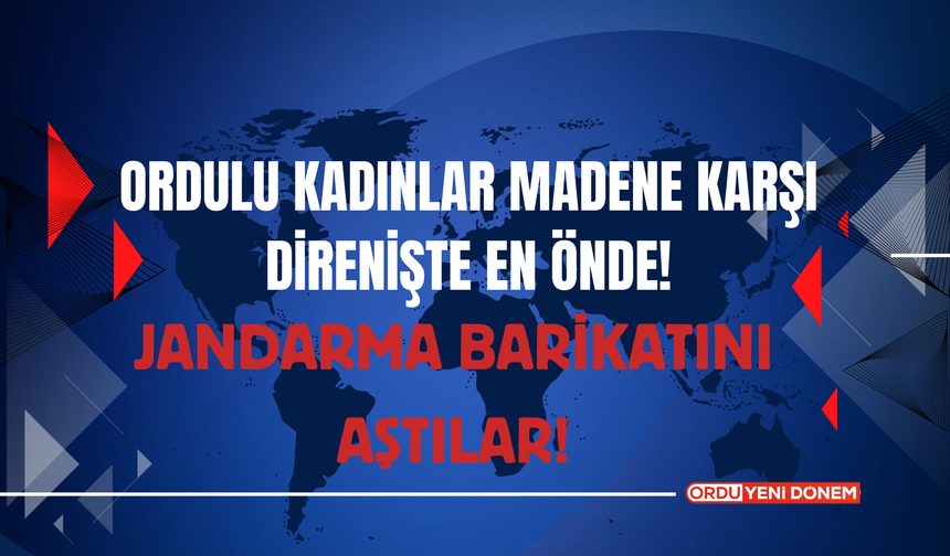 Ordulu Kadınlar Madene Karşı Direnişte En Önde! Jandarma Barikatını Aştı!