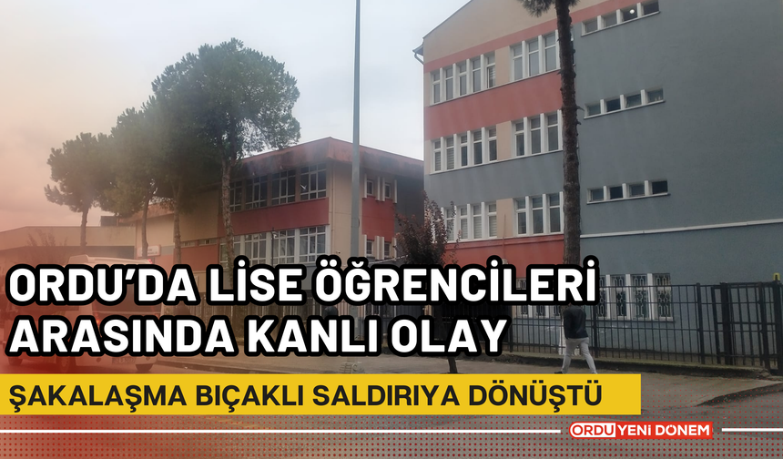 Ordu’da Lise Öğrencileri Arasında Kanlı Olay: Şakalaşma Bıçaklı Saldırıya Dönüştü