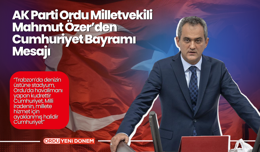 AK Parti Ordu Milletvekili Mahmut Özer’den Cumhuriyet Bayramı Mesajı