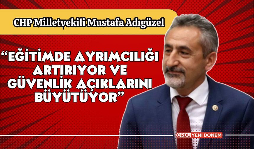 Mustafa Adıgüzel “Eğitimde Ayrımcılığı Artırıyor ve Güvenlik Açıklarını Büyütüyor”