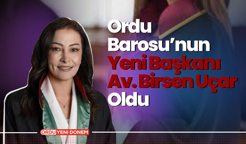 Ordu Barosu’nun Yeni Başkanı Av. Birsen Uçar Oldu