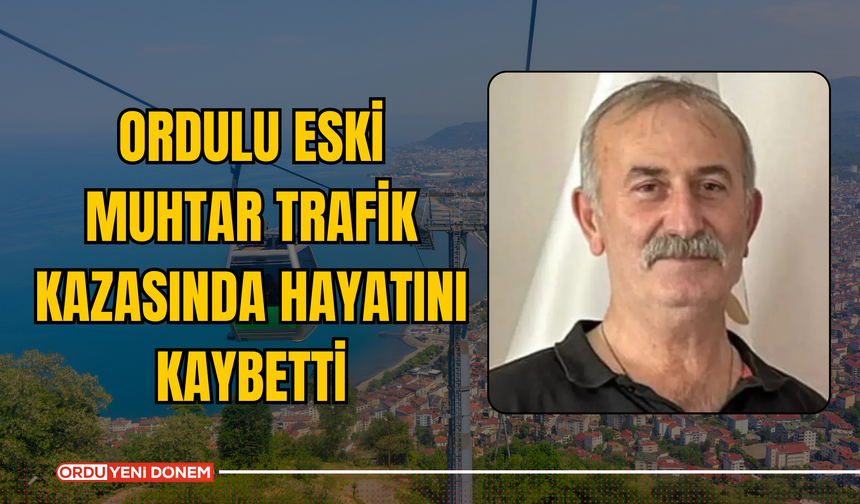 Ordulu Eski Muhtar Trafik Kazasında Hayatını Kaybetti