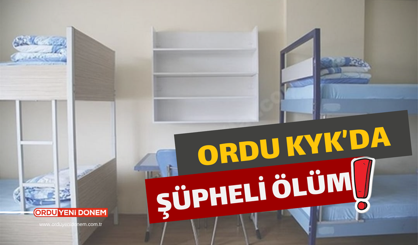 ORDU KYK’DA ŞÜPHELİ ÖLÜM!