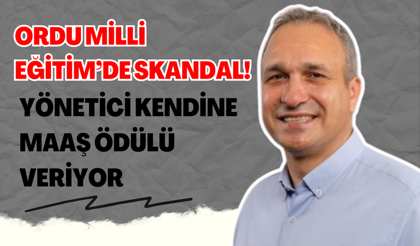 Ordu Milli Eğitim’de Skandal! Yönetici Kendine Maaş Ödülü Veriyor