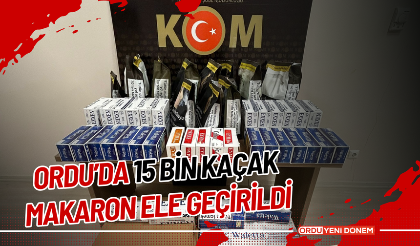 Ordu’da 15 Bin Kaçak Makaron Ele Geçirildi