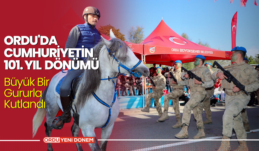 Ordu'da Cumhuriyetin 101. Yıl Dönümü Büyük Bir Gururla Kutlandı