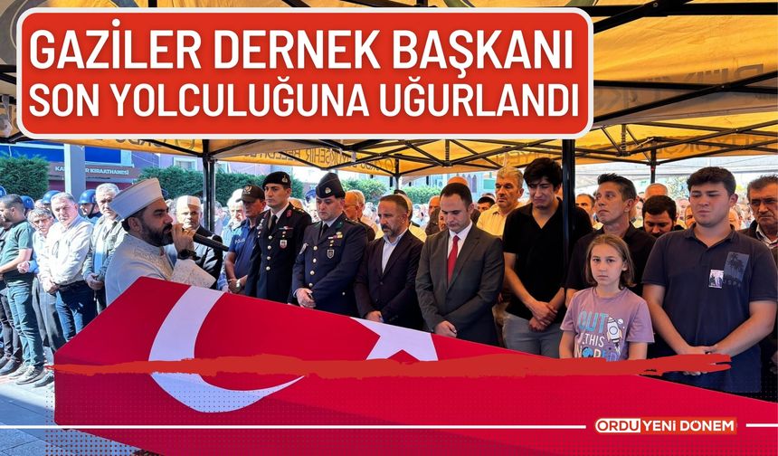 Ordu’da Gaziler Dernek Başkanı Son Yolculuğuna Uğurlandı