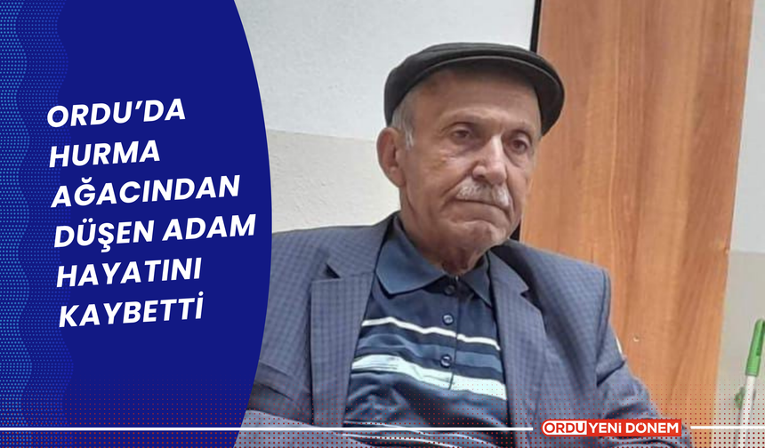 Ordu'da Acı Olay! Hurma Ağacından Düşen Adam Hayatını Kaybetti