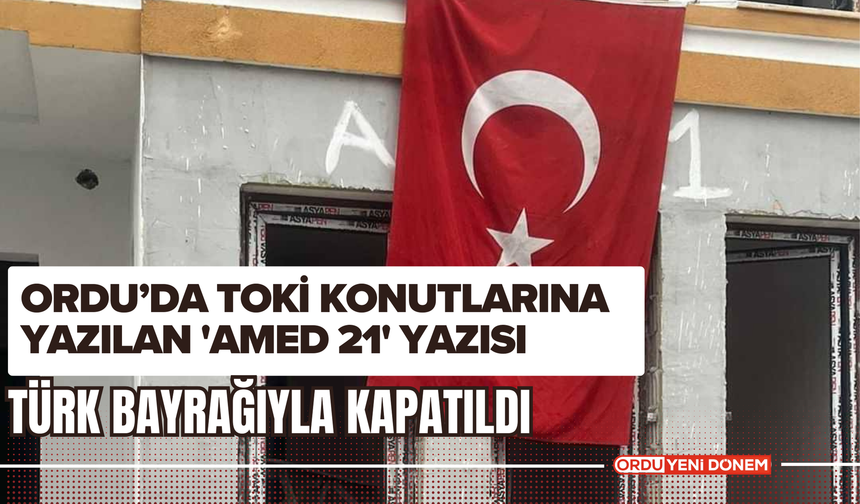 Ordu’da TOKİ Konutlarına Yazılan 'Amed 21' Yazısı Türk Bayrağıyla Kapatıldı