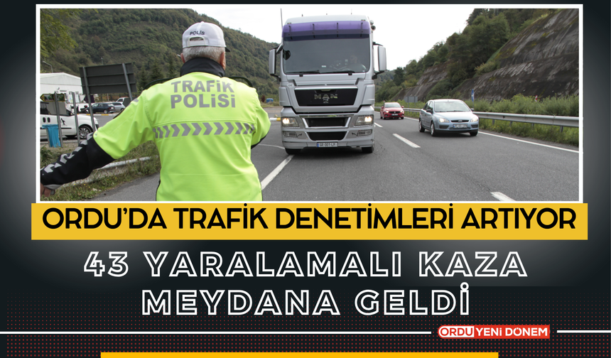 Ordu’da Trafik Denetimleri Artıyor: 43 Yaralamalı Kaza Meydana Geldi