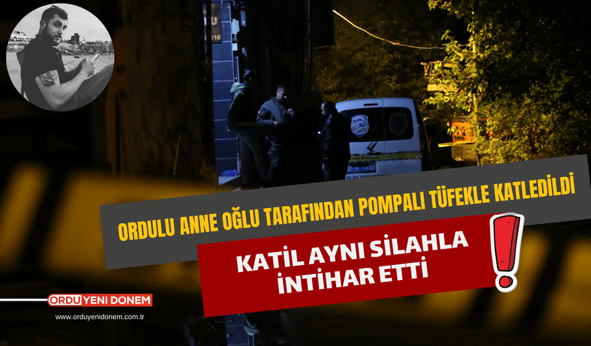 Ordulu Anne Oğlu Tarafından Pompalı Tüfekle Katledildi! Katil Aynı Silahla İntihar Etti