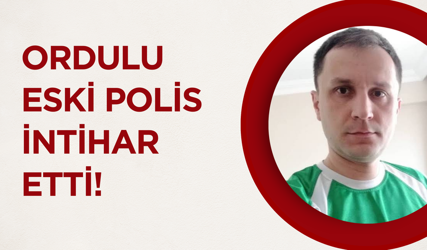 Ordulu Eski Polis İntihar Etti!