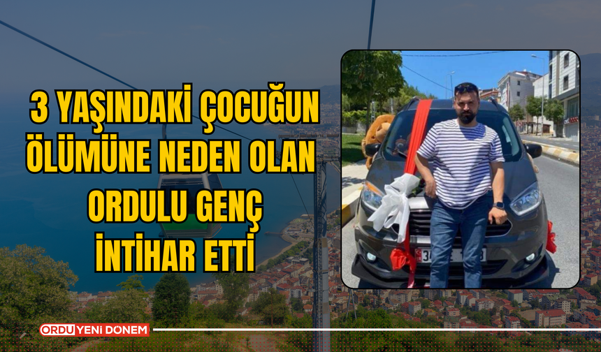 3 Yaşındaki Çocuğun Ölümüne Neden Olan Ordulu Genç İntihar Etti