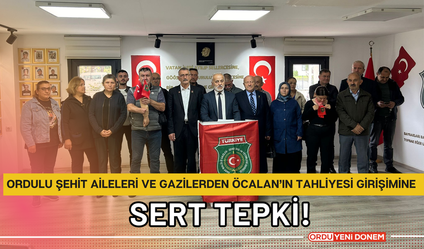 Ordulu Şehit Aileleri ve Gazilerden Öcalan’ın Tahliyesi Girişimine Sert Tepki!