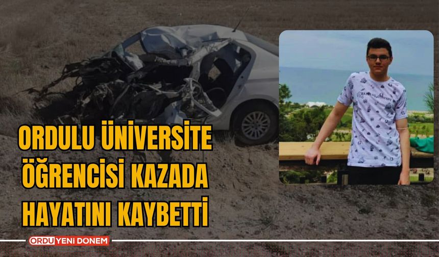 Ordulu Üniversite Öğrencisi Kazada Hayatını Kaybetti