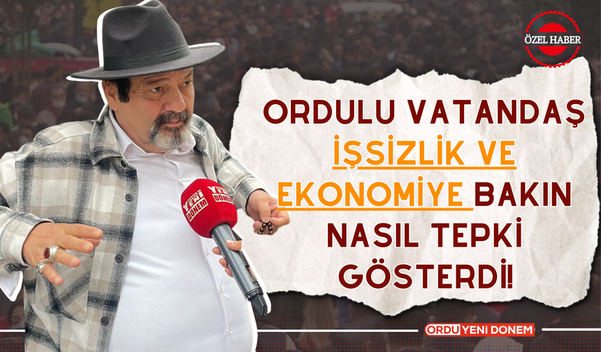 Ordulu Vatandaş Celal Güven, İşsizlik ve Ekonomiye Bakın Nasıl Tepki Gösterdi!