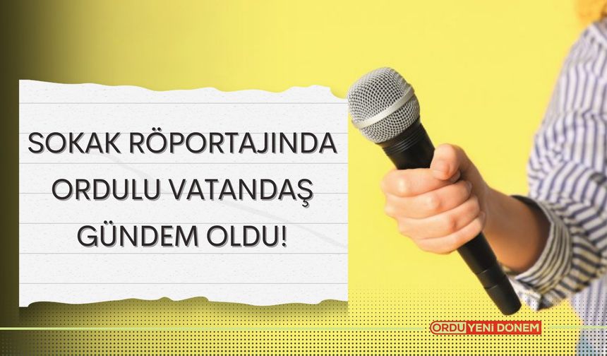 Sokak Röportajında Ordulu Vatandaş Gündem Oldu! İşte O Görüntüler...