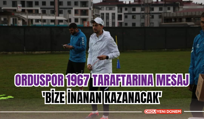 Orduspor 1967 Taraftarına Mesaj: 'Bize İnanan Kazanacak'