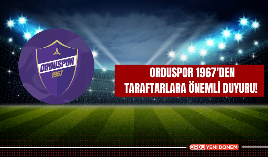 Orduspor 1967'den Taraftarlara Önemli Duyuru!