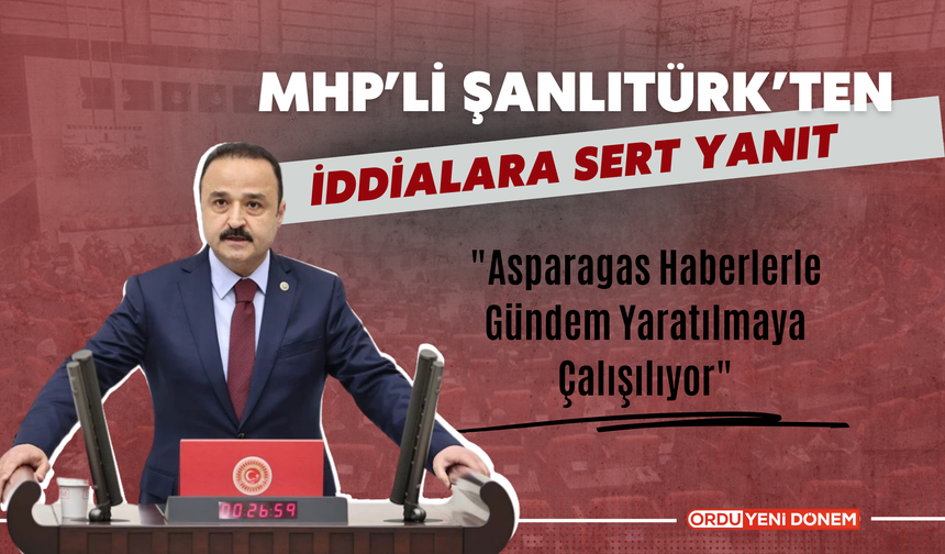 MHP’li Şanlıtürk’ten İddialara Sert Yanıt  "Asparagas Haberlerle Gündem Yaratılmaya Çalışılıyor"