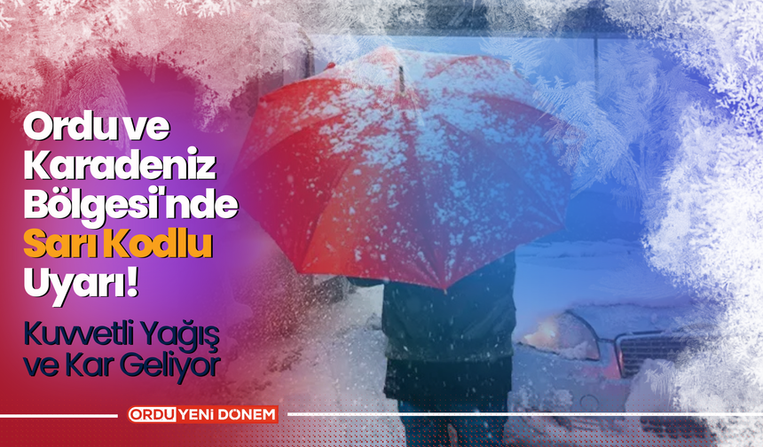 Ordu ve Karadeniz Bölgesi'nde Sarı Kodlu Uyarı! Kuvvetli Yağış ve Kar Geliyor