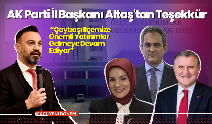 AK Parti İl Başkanı Altaş'tan Teşekkür: “Çaybaşı İlçemize Önemli Yatırımlar Gelmeye Devam Ediyor”