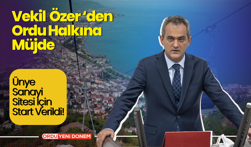 Vekil Özerden Ordu Halkına Müjde! Ünye Sanayi Sitesi İçin Start Verildi