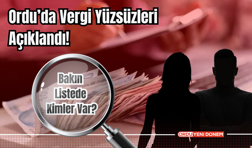 Ordu’da Vergi Yüzsüzleri Açıklandı! Bakın Listede Kimler Var?