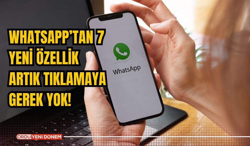 WhatsApp’tan 7 Yeni Özellik: Artık Tıklamaya Gerek Yok!