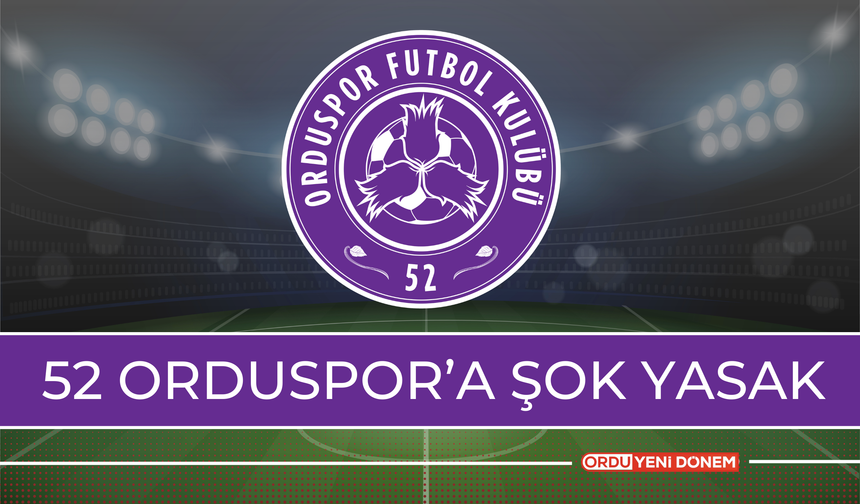 52 Orduspor Taraftarına Şok Yasak!