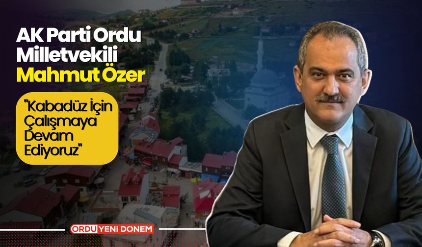 AK Parti Ordu Milletvekili Mahmut Özer: "Kabadüz İçin Çalışmaya Devam Ediyoruz"