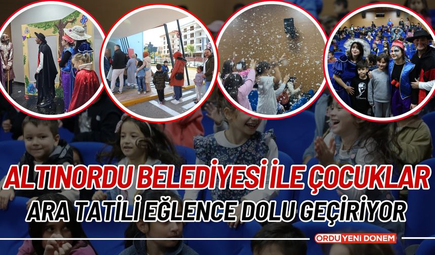 Altınordu Belediyesi ile Çocuklar Ara Tatili Eğlence Dolu Geçiriyor