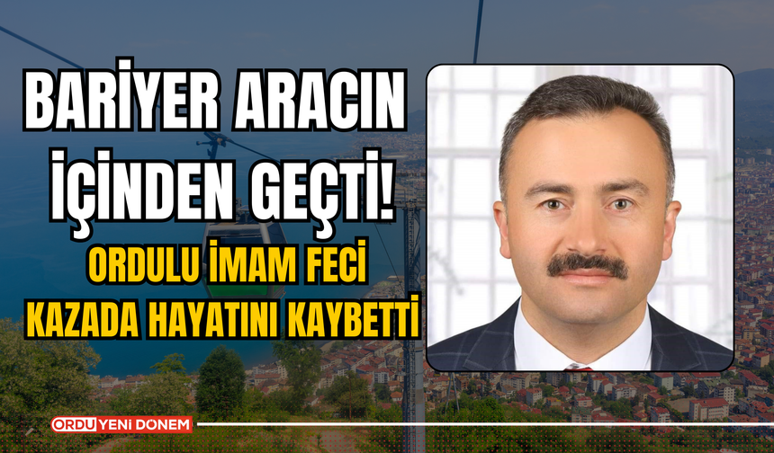 Bariyer Aracın İçinden Geçti! Ordulu İmam Feci Kazada Hayatını Kaybetti