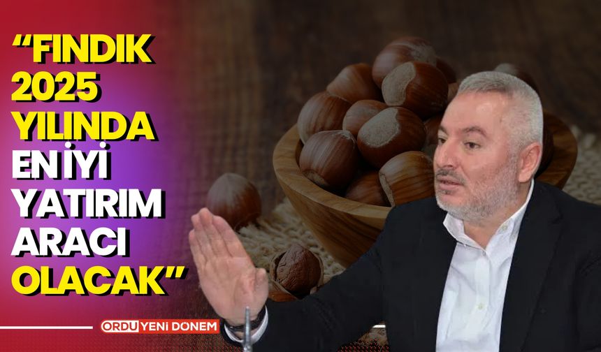 Başkan Feyzi’den, Fındık Üreticilerini Umutlandıran Açıklama! “Fındık 2025 Yılında En İyi Yatırım Aracı Olacak”