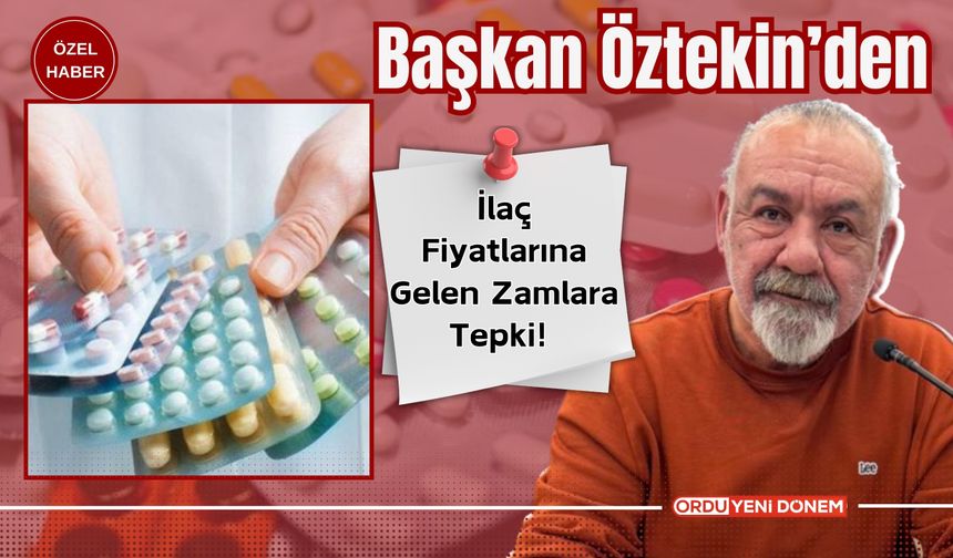 Başkan Öztekin’den, İlaç Fiyatlarına Gelen Zamlara Tepki!