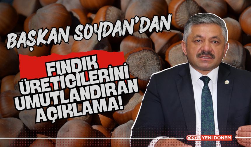 Başkan Soydan’dan Fındık Üreticilerini Umutlandıran Açıklama!