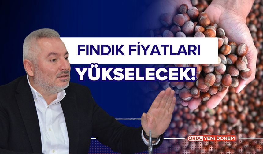 Borsa Başkanı Açıkladı; Fındık Fiyatları Yükselecek