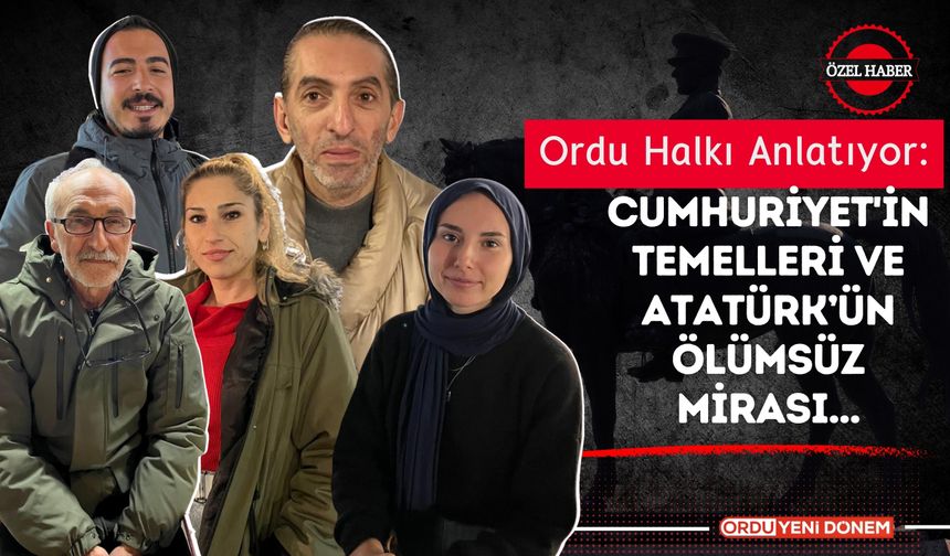 Cumhuriyet'in Temelleri ve Atatürk’ün Ölümsüz Mirası: Ordu Halkı Anlatıyor