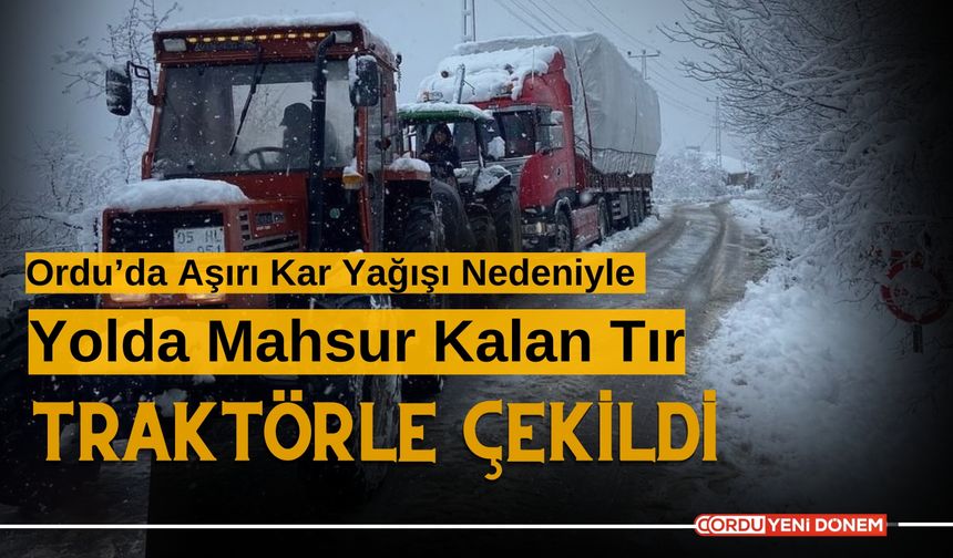 Ordu’da Aşırı Kar Yağışı Nedeniyle Yolda Mahsur Kalan Tır, Traktörle Çekildi