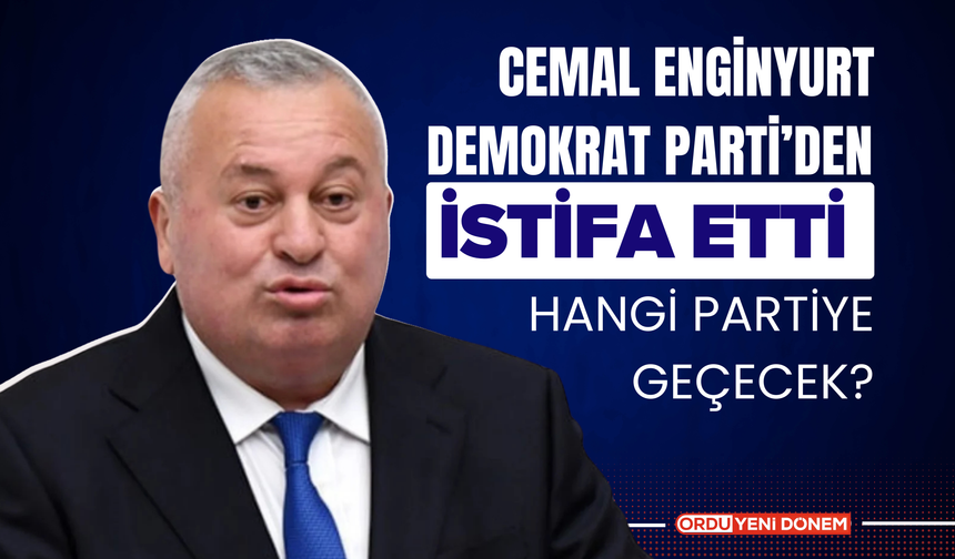 Cemal Enginyurt Demokrat Parti’den İstifa Etti!