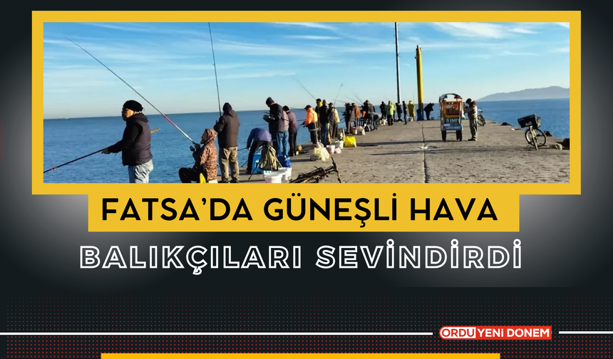 Fatsa’da Güneşli Hava Balıkçıları Sevindirdi