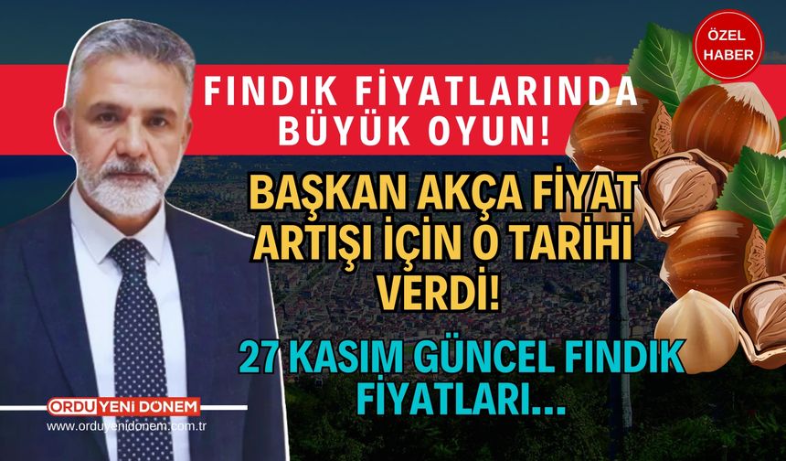 Fındık Fiyatlarında Büyük Oyun! Başkan Akça Fiyat Artışı İçin O Tarihi Verdi! 27 Kasım Güncel Fındık Fiyatları…