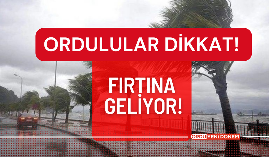 Ordulular Dikkat! Fırtına Geliyor!