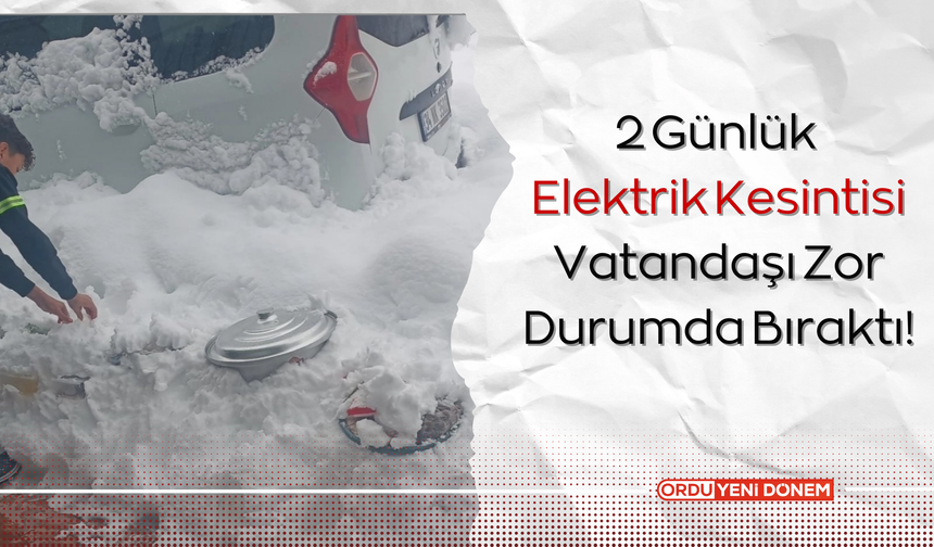 2 Günlük Elektrik Kesintisi Vatandaşı Zor Durumda Bıraktı!