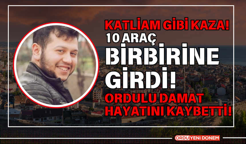 Katliam Gibi Kaza! 10 Araç Birbirine Girdi! Ordu'nun Damadı Hayatını Kaybetti!