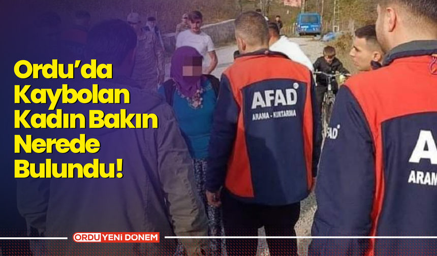 Ordu’da Kaybolan Kadın Bakın Nerede Bulundu!