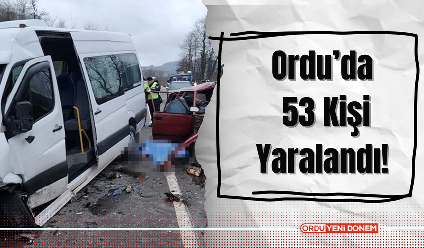 Ordu’da 53 Kişi Yaralandı!