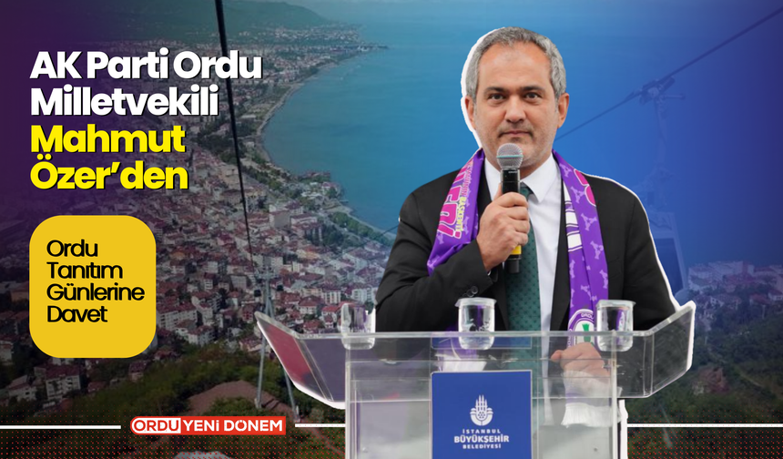 AK Parti Ordu Milletvekili Mahmut Özer’den Ordu Tanıtım Günlerine Davet